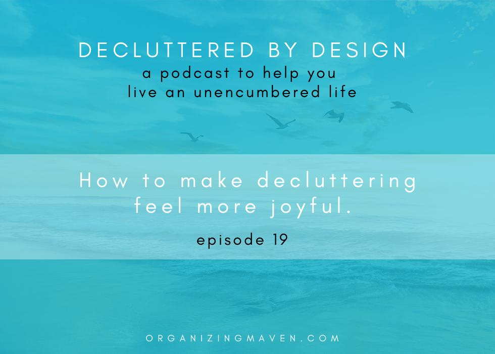 Declutter Your Life Podcast Episode 19 : How To enjoy Clutter Clearing